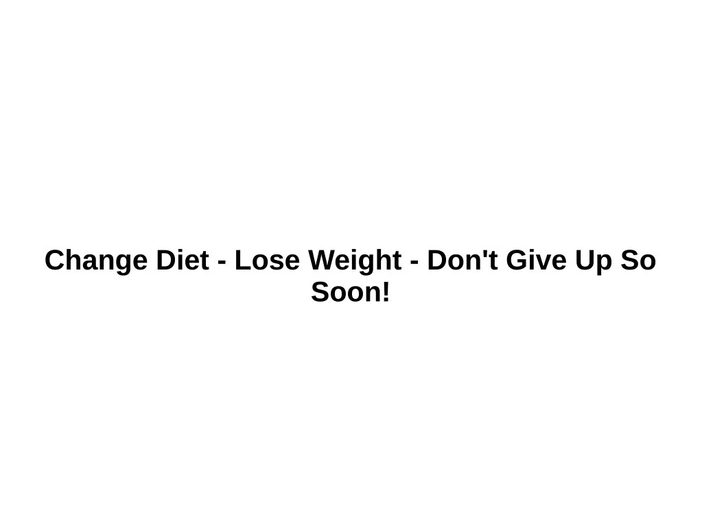 change diet lose weight don t give up so soon