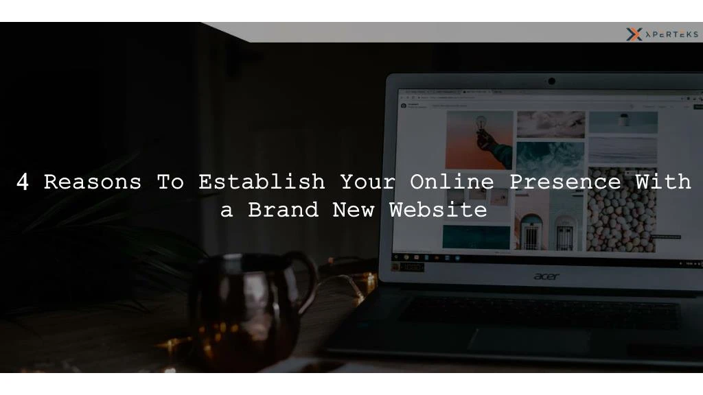 4 reasons to establish your online presence with