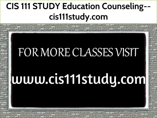CIS 111 STUDY Education Counseling--cis111study.com