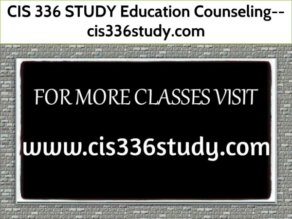 CIS 336 STUDY Education Counseling--cis336study.com