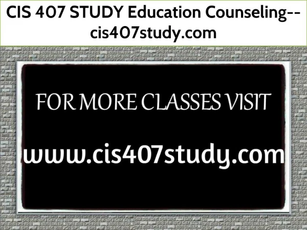 CIS 407 STUDY Education Counseling--cis407study.com