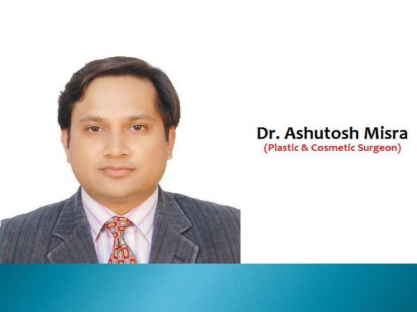 Dr. Ashutosh Misra - Best Plastic Surgeon in Greater Kailash