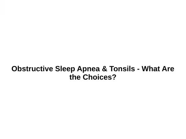 Obstructive Sleep Apnea & Tonsils - What Are the Choices?