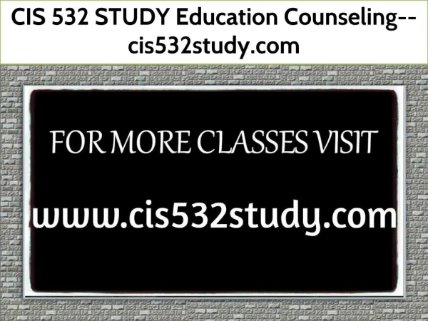 CIS 532 STUDY Education Counseling--cis532study.com