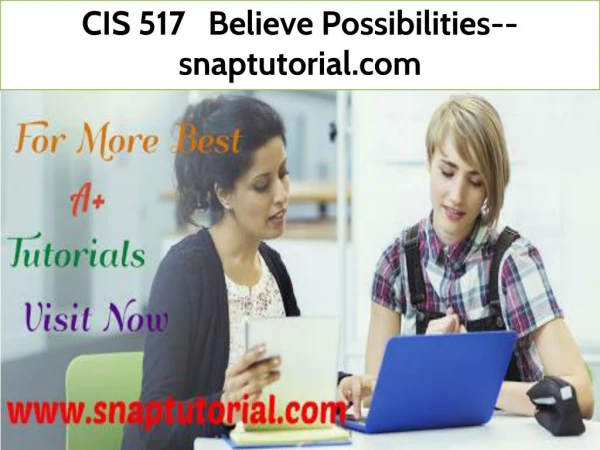 CIS 517 Believe Possibilities--snaptutorial.com