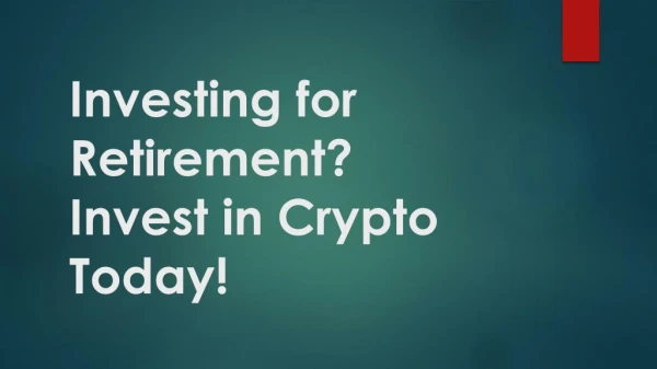 Investing for retirement? Invest in Crypto today!
