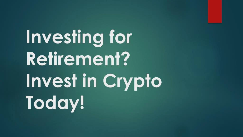 investing for retirement invest in crypto today