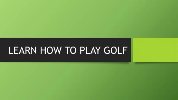 Learn How to Play Golf & know about Golf Tips and Rules