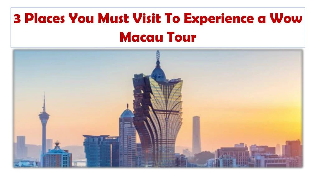 3 places you must visit to experience a wow macau