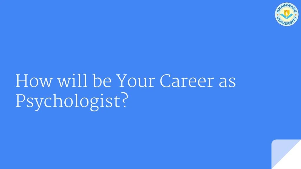 how will be your career as psychologist