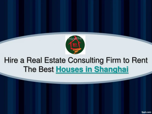 Hire a Real Estate Consulting Firm to Rent The Best Houses in Shanghai