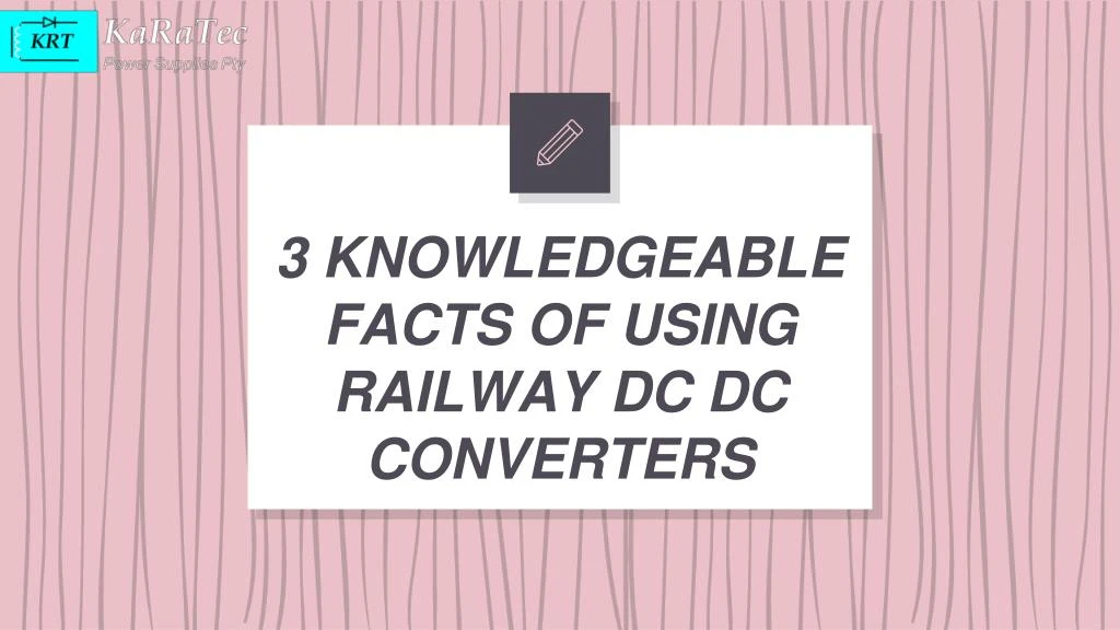 3 knowledgeable facts of using railway dc dc converters