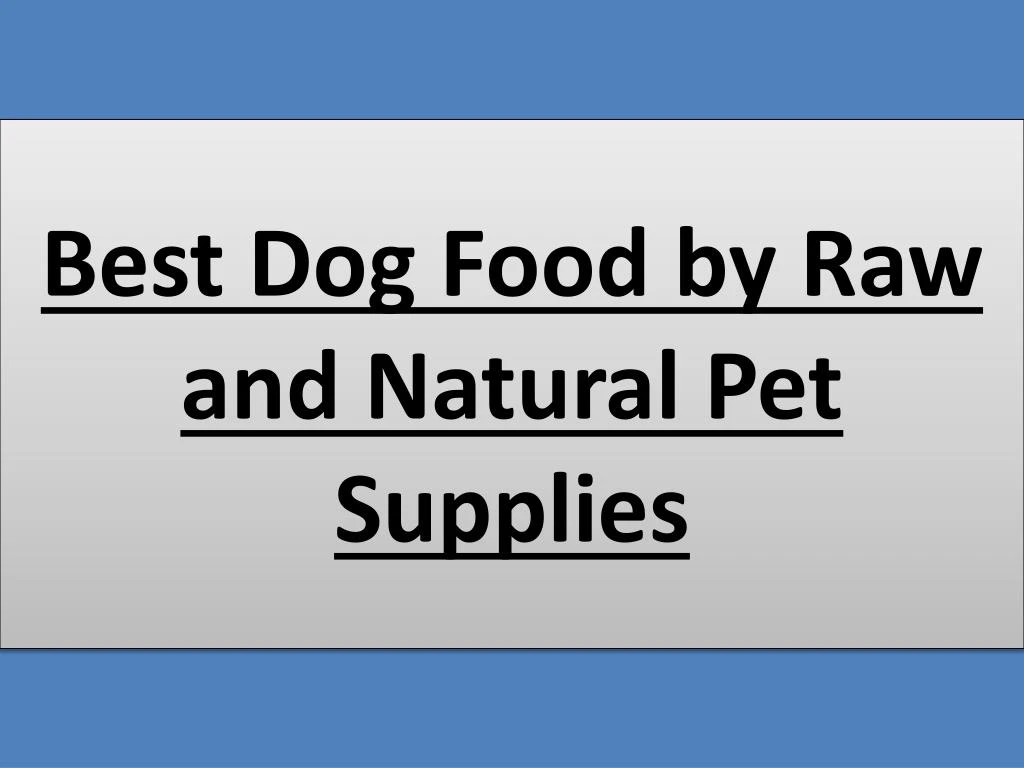 best dog food by raw and natural pet supplies