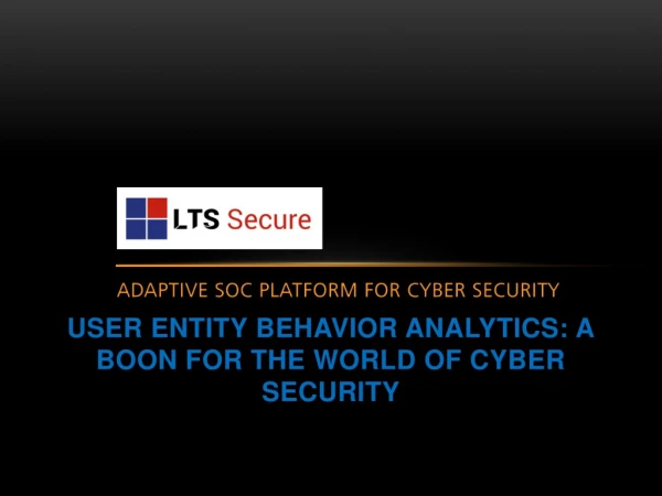 User Entity Behavior Analytics: A boon for the world of cyber security