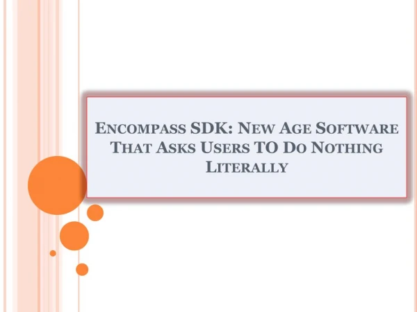 Encompass SDK: New Age Software That Asks Users TO Do Nothing Literally