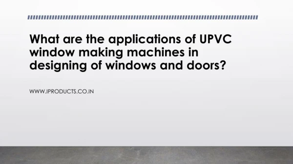 What are the applications of UPVC window making machines in designing of windows and doors?