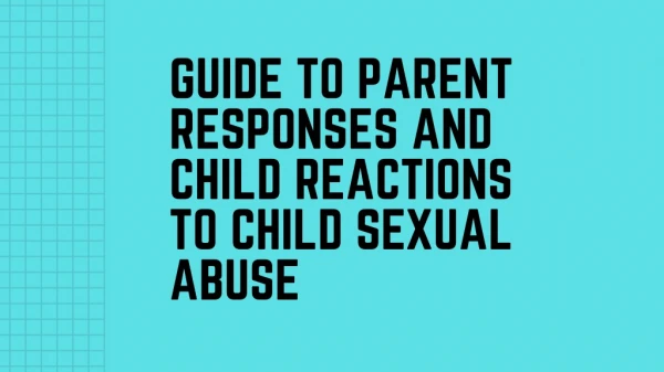 Guide to Parent Responses and Child Reactions to Child Sexual Abuse