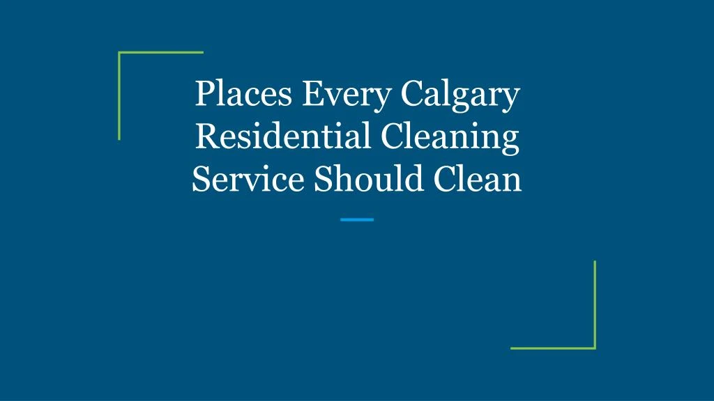 places every calgary residential cleaning service should clean