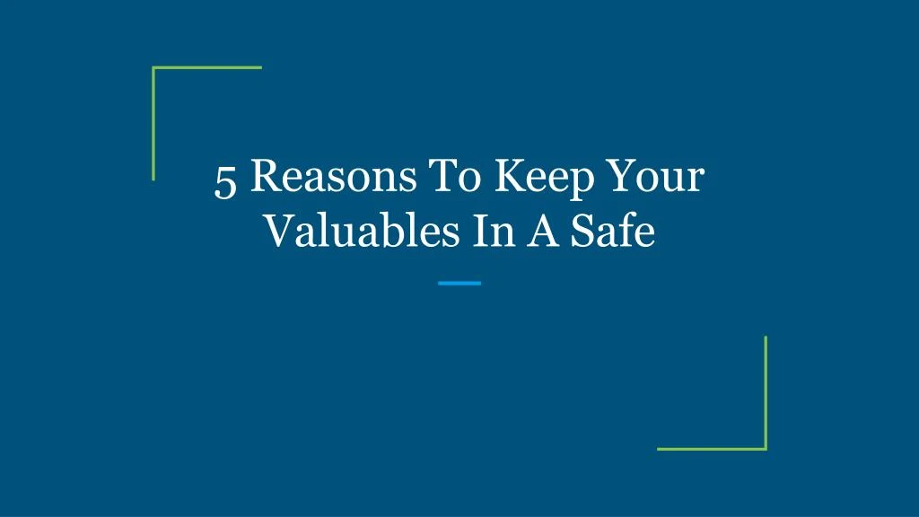 5 reasons to keep your valuables in a safe