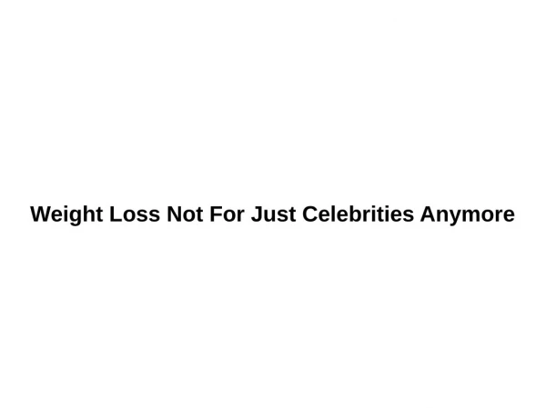 Weight Loss Not For Just Celebrities Anymore