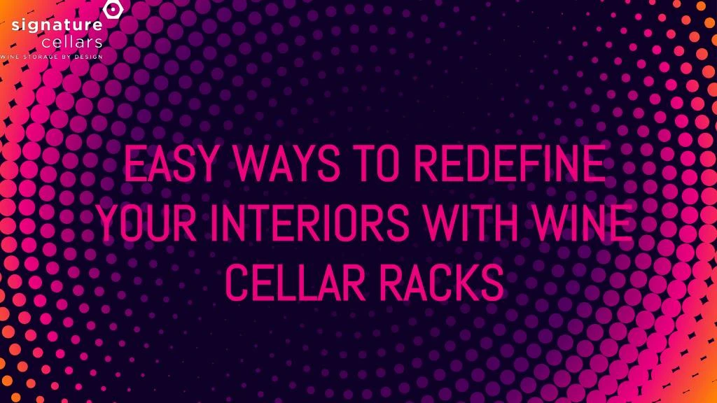 easy ways to redefine your interiors with wine cellar racks