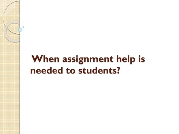 When assignment help is needed to students?
