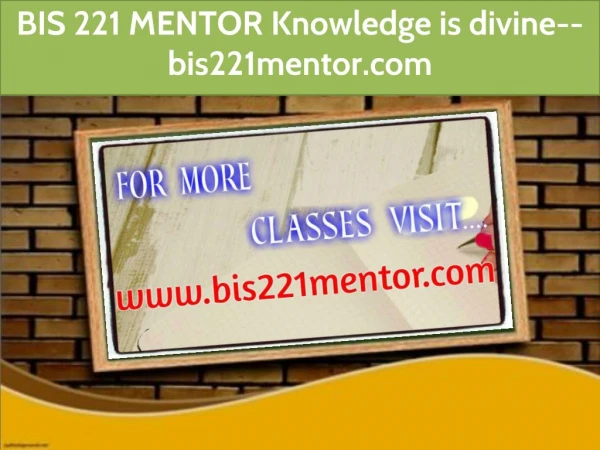 BIS 221 MENTOR Knowledge is divine--bis221mentor.com