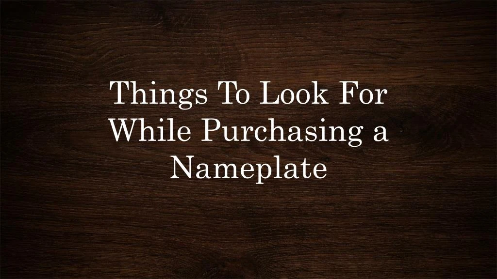 things to look for while purchasing a nameplate