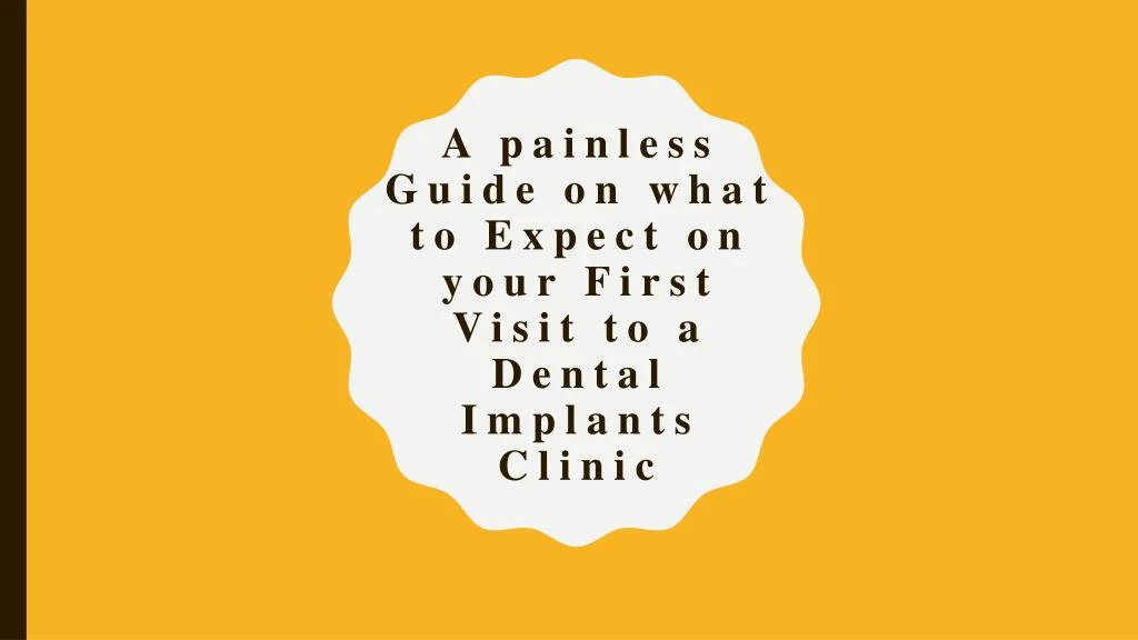 a painless guide on what to expect on your first visit to a dental implants clinic