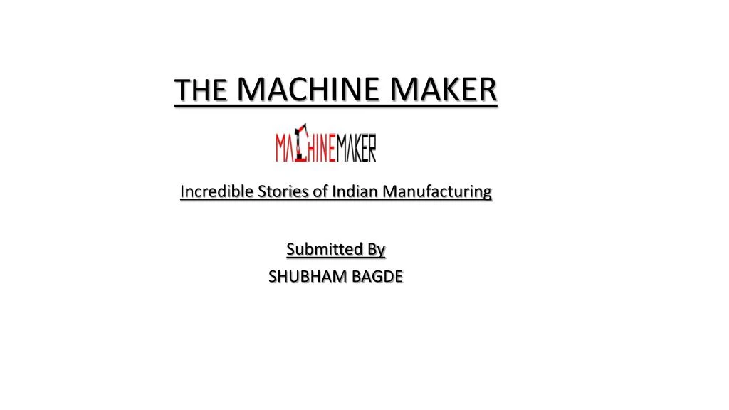 the machine maker incredible stories of indian manufacturing submitted by shubham bagde