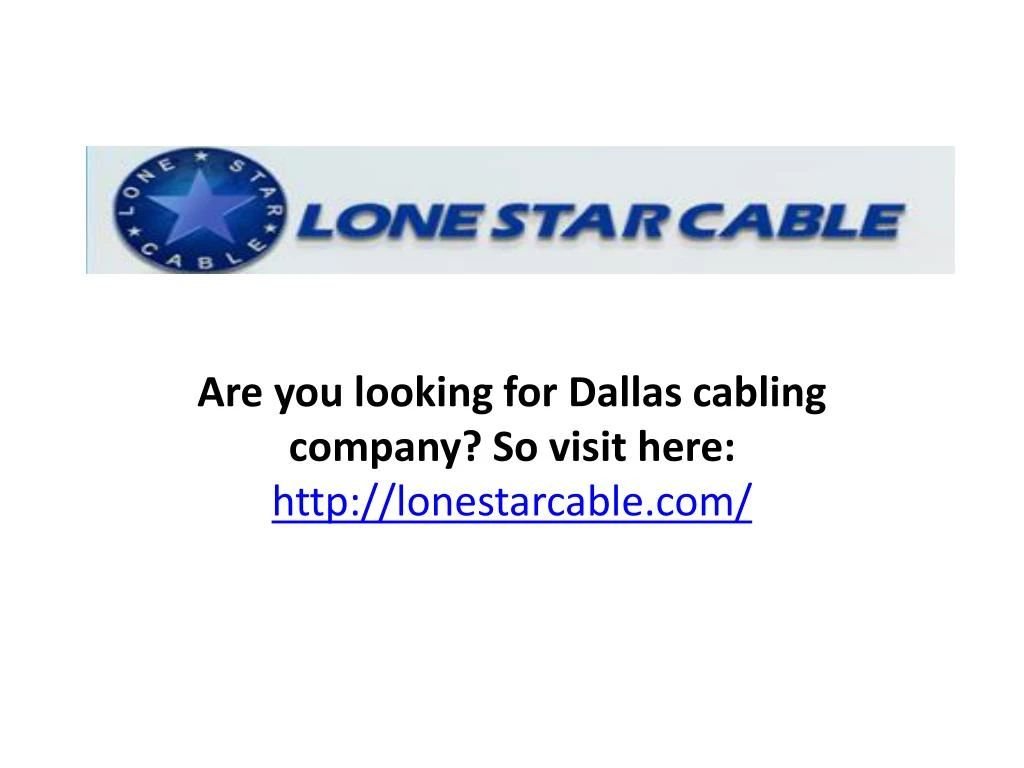 are you looking for dallas cabling company so visit here http lonestarcable com