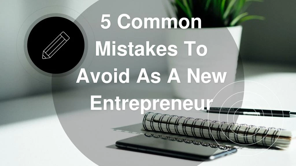 5 common mistakes to avoid as a new entrepreneur