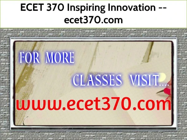 ECET 370 Inspiring Innovation--ecet370.com