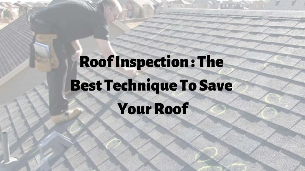 roof inspection the best technique to save your