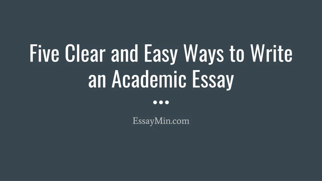 five clear and easy ways to write an academic essay