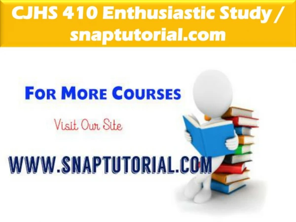CJHS 410 Enthusiastic Study / snaptutorial.com