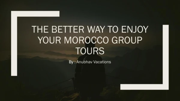 The better way to enjoy your Morocco Group tour