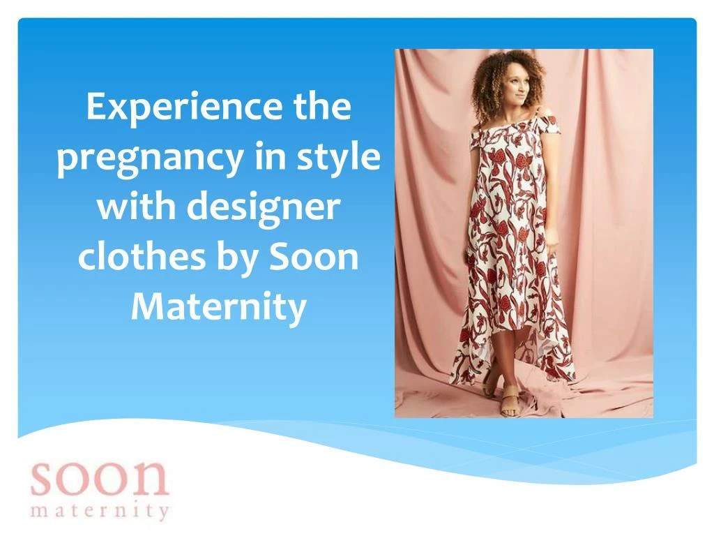 experience the pregnancy in style with designer clothes by soon maternity