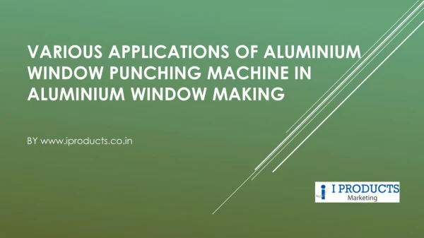 Various applications of Aluminium window punching machine in Aluminium window making