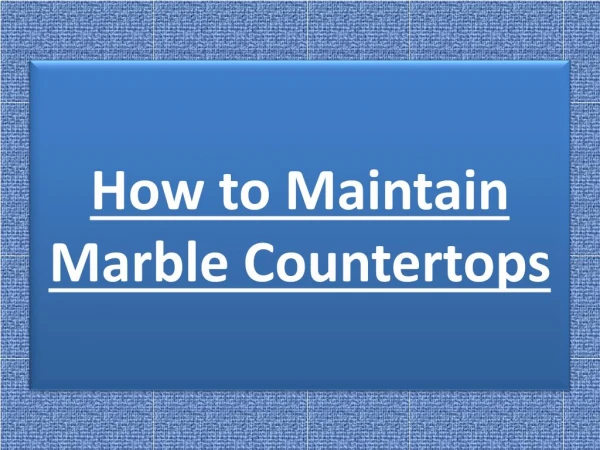 How to Maintain Marble Countertops