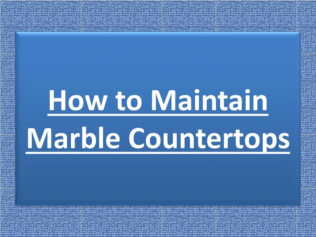 how to maintain marble countertops