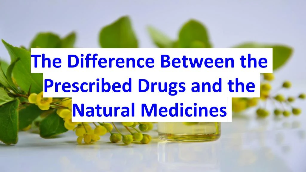 the difference between the prescribed drugs and the natural medicines