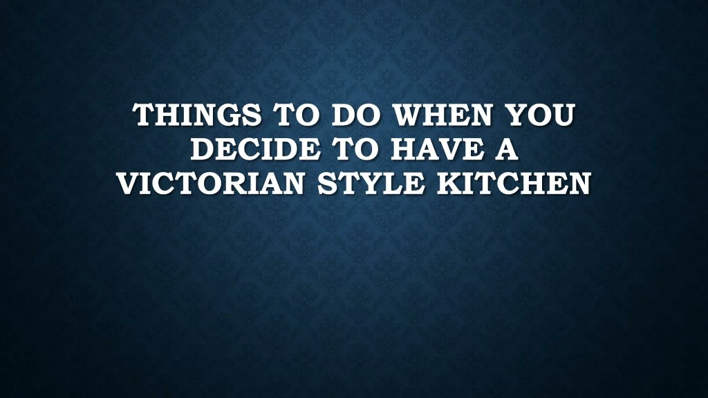 things to do when you decide to have a victorian