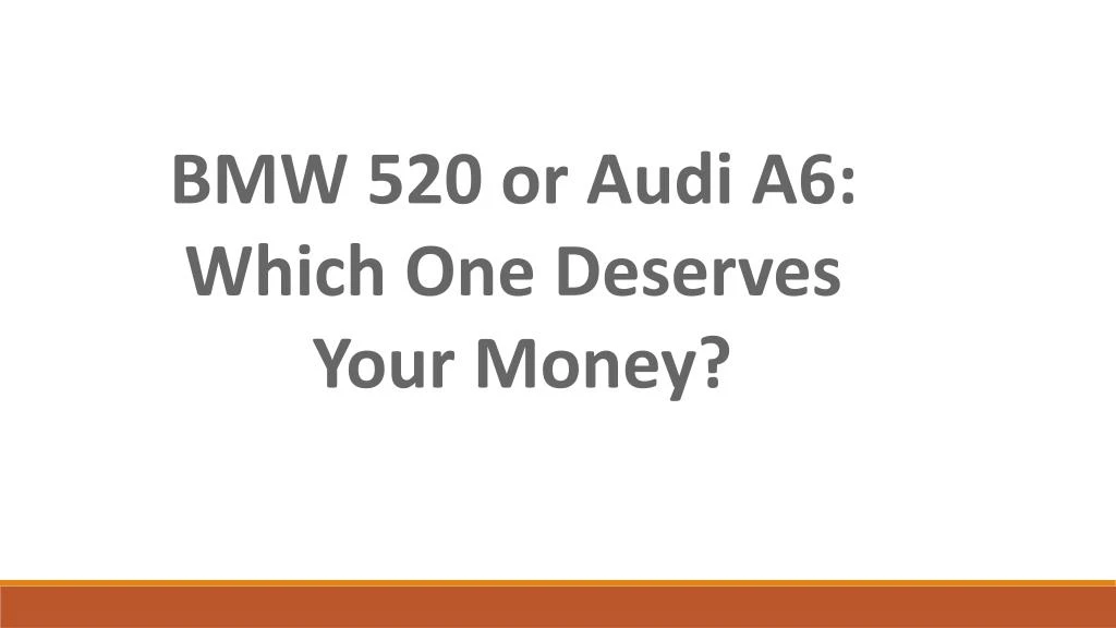bmw 520 or audi a6 which one deserves your money