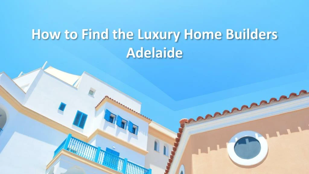 how to find the luxury home builders adelaide