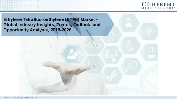 Ethylene Tetrafluoroethylene (ETFE) Market - Global Industry Insights, Trends, Outlook, and Opportunity Analysis, 2018-2