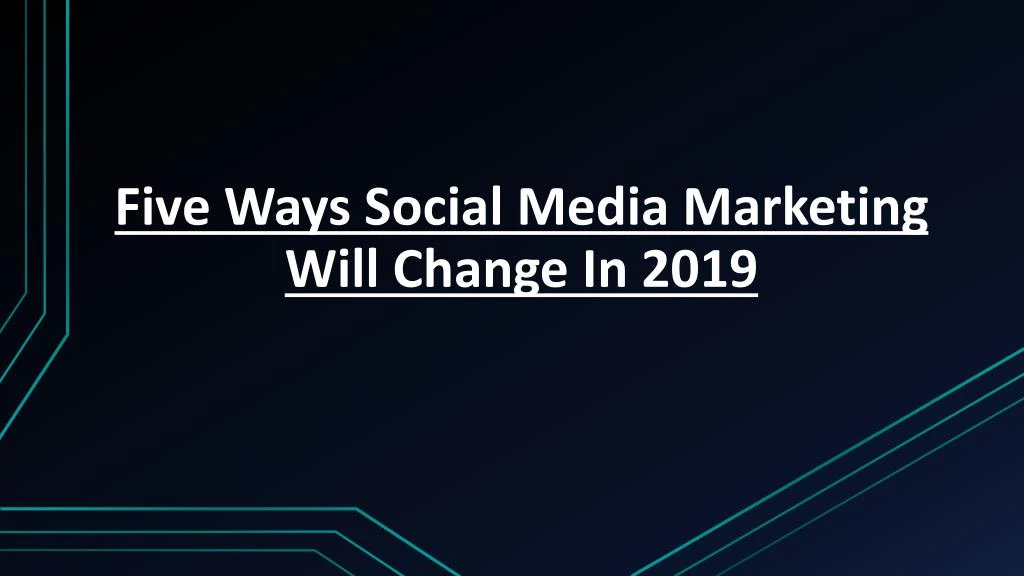 five ways social media marketing will change in 2019