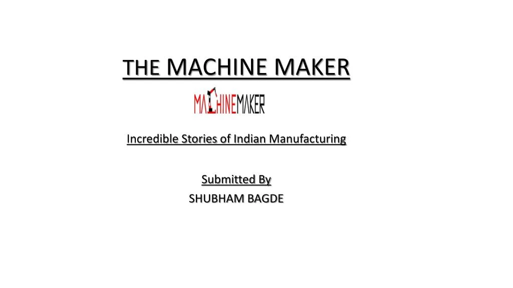 the machine maker incredible stories of indian manufacturing submitted by shubham bagde