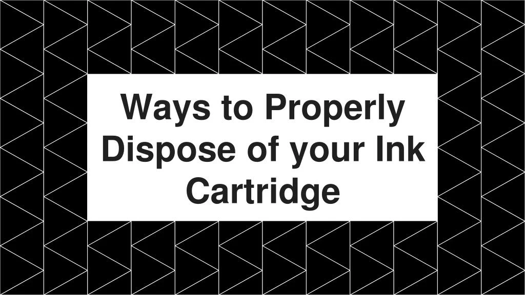 ways to properly dispose of your ink cartridge