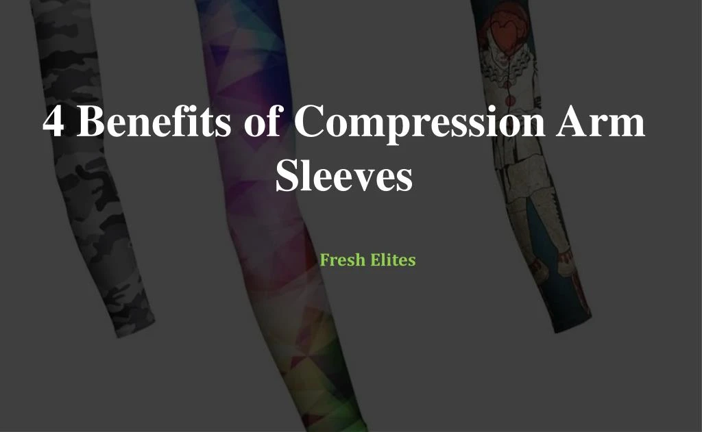 4 benefits of compression arm sleeves